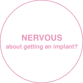 NERVOUS about getting an implant?